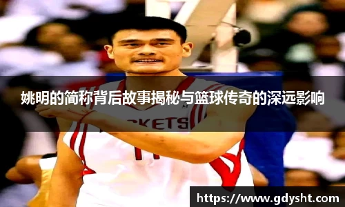 姚明的简称背后故事揭秘与篮球传奇的深远影响