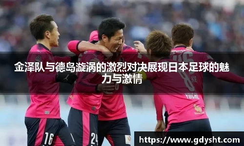 金泽队与德岛漩涡的激烈对决展现日本足球的魅力与激情